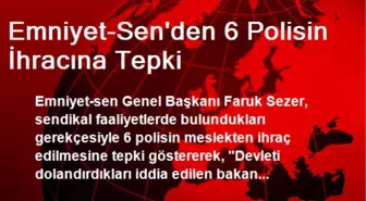 Emniyet-Sen'den 6 Polisin İhracına Tepki