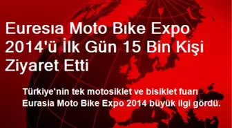 Euresıa Moto Bıke Expo 2014'ü İlk Gün 15 Bin Kişi Ziyaret Etti