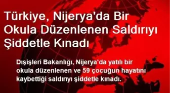 Türkiye, Nijerya'da Bir Okula Düzenlenen Saldırıyı Şiddetle Kınadı