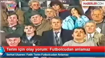 Serhat Ulueren: Fatih Terim Futbolcudan Anlamaz