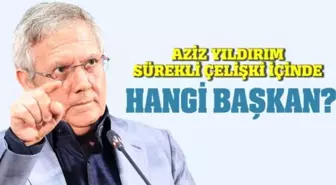 Aziz Yıldırım Sürekli Çelişki İçinde, Hangi Başkan?