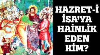 Hazret-i İsa'ya Hainlik Eden Kim?