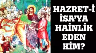 Hazret-i İsa'ya Hainlik Eden Kim?