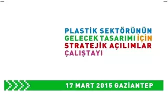 Plastik Sektörü, 'Stratejik Açılımlar Çalıştayı'nda' Buluşacak