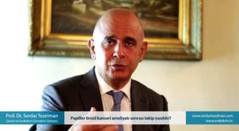 Papiller Tiroid Kanseri Ameliyatı Sonrası Takip Nasıldır? - Prof. Dr. Serdar Tezelman