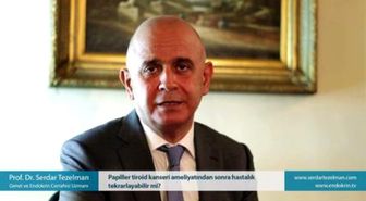 Papiller Tiroid Kanseri Ameliyatından Sonra Hastalık Tekrarlayabilir mi - Prof. Dr. Serdar Tezelman