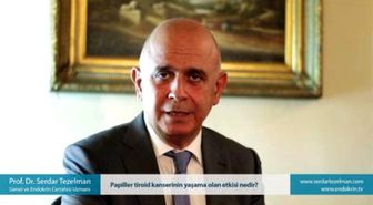 Papiller Tiroid Kanserinin Yaşama Olan Etkisi Nedir? - Prof. Dr. Serdar Tezelman