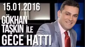 Gökhan Taşkın ile Gece Hattı - 15.01.2016