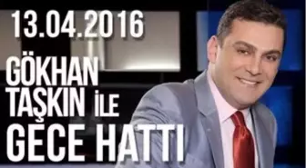 Gökhan Taşkın ile Gece Hattı - 13.04.2016