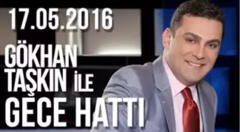 Gökhan Taşkın ile Gece Hattı - 17.05.2016