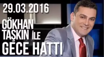 Gökhan Taşkın ile Gece Hattı - 29.03.2016