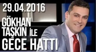 Gökhan Taşkın ile Gece Hattı - 29.04.2016