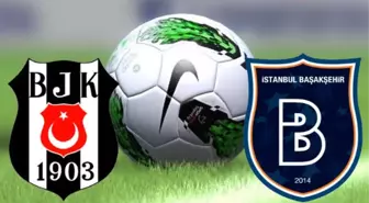 Beşiktaş - Başakşehir Maçı Ne Zaman? Beşiktaş - Başakşehir Maçı Saat Kaçta?