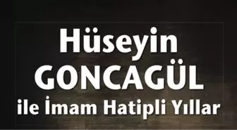 Hüseyin Goncagül ile İmam Hatipli Yıllar