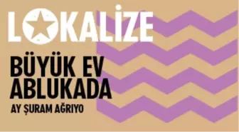 Lokalize: Büyük Ev Ablukada - Ay Şuram Ağrıyo