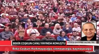 Bekir Coşkun: Korkmayacağız, Sinmeyeceğiz, Kaçmayacağız