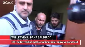 CHP Milletvekiline Bıçakla Saldıran Zanlı Adliyeye Gönderildi