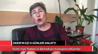 Okkır'ın Eşi O Günleri Anlattı