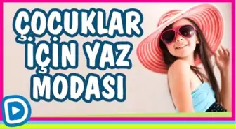 Çocuklar İçin Yaz Modası | Çocuklar İçin Yazlık Kıyafetler