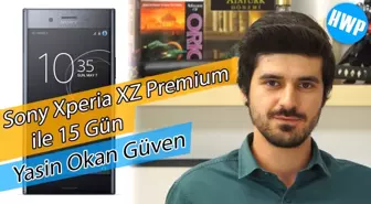 Sony Xperia Xz Premium ile 15 Gün- Yasin Okan Güven