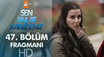 Sen Anlat Karadeniz 47. Bölüm Fragmanı