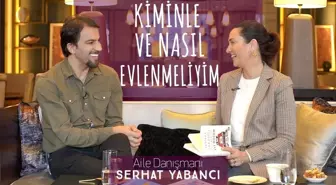 Kiminle, Ne Zaman Evlenmeliyim ? I Aile Danışmanı Serhat Yabancı İle