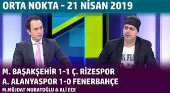 Orta Nokta - M. Müjdat Muratoğlu, Ali Ece - 21 Nisan 2019