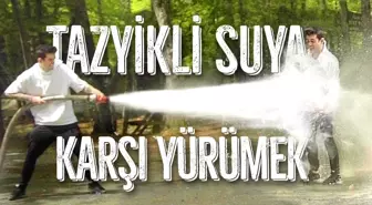 Tazyikli Suya Karşı Yürümek!