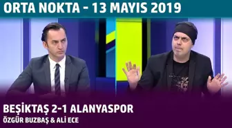 Orta Nokta - Özgür Buzbaş & Ali Ece - Beşiktaş 2-1 Alanyaspor - 13 Mayıs 2019