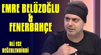 Ali Ece, Fenerbahçe'nin Muhtemel Emre Belözoğlu Transferini Değerlendirdi