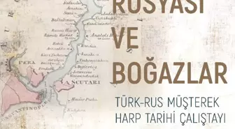 Çarlık Rusyası'nın boğazlara yönelik planları uluslararası çalıştayda ele alınacak