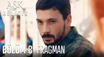 Aşk Ağlatır 8. Bölüm Fragmanı