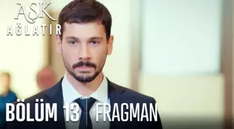 Aşk Ağlatır 13. Bölüm Fragmanı