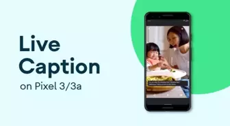 Google Live Caption Canlı Yazı Özelliği Pixel 3/3a Modellerine Geldi