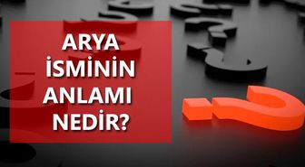 Arya isminin anlamı nedir? Arya ne demektir? Arya TDK anlamı nedir?