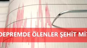 Depremde ölenler şehit midir? Kimler şehit sayılır?