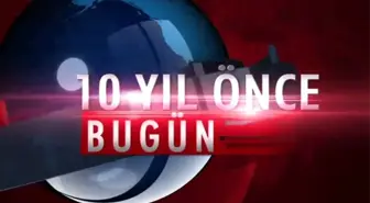 10 yıl önce bugün dünyada ve Türkiye'de gerçekleşen olayları sizler için derledik.