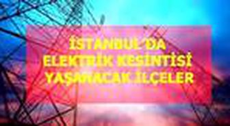 15 Mayıs Cuma İstanbul elektrik kesintisi! İstanbul'da elektrik kesintisi yaşanacak ilçeler İstanbul'da elektrik ne zaman gelecek?