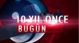 Son dakika haber... 10 yıl önce bugün neler oldu ?