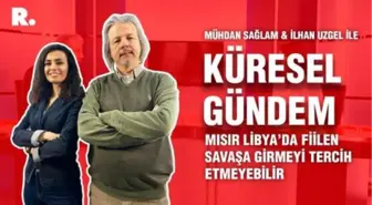 Küresel Gündem... İlhan Uzgel: Mısır Libya'da fiilen savaşa girmeyi tercih etmeyebilir