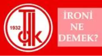 İroni ne demek? İroni kelimesinin anlamı nedir? TDK ironi nedir, nasıl yapılır, nerelerde kullanılır, örnek cümleler