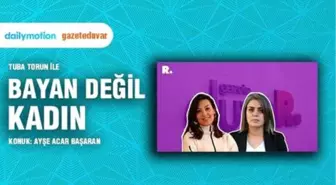 Bayan Değil Kadın... Ayşe Acar Başaran: Türkiye'nin hangi kentinde kadınlar özgür hissediyor?