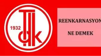 Reenkarnasyon nedir? Reenkarnasyon kelime anlamı nedir? Reenkarnasyon TDK anlamı nedir? Reenkarnasyon dilimize hangi dilden geçmiştir?