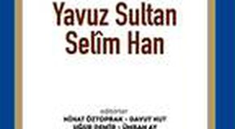 Yavuz Sultan Selîm vefatının 500'üncü yılında kapsamlı bir kitapla anılıyor