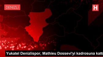 Yukatel Denizlispor, Mathieu Dossevi'yi kadrosuna kattı