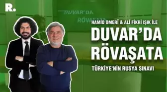 Duvar'da Rövaşata... Türkiye'nin Rusya sınavı