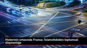 Histerinin ortasında Fransa: İslamofobiden toplumsal düşmanlığa