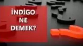 İndigo ne demek? İndigo ne anlama geliyor? İndigo çocuk ne demek?