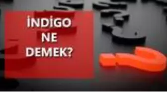 İndigo ne demek? İndigo ne anlama geliyor? İndigo çocuk ne demek?