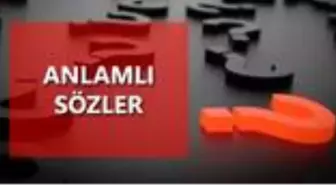 Anlamlı sözler! Özlü sözler! Anlamı olan güzel sözler! Güzel sözler!